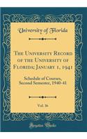 The University Record of the University of Florida; January 1, 1941, Vol. 36: Schedule of Courses, Second Semester, 1940-41 (Classic Reprint)