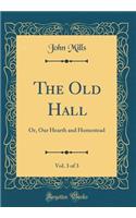 The Old Hall, Vol. 3 of 3: Or, Our Hearth and Homestead (Classic Reprint)