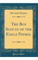 The Boy Scouts of the Eagle Patrol (Classic Reprint)