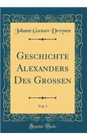 Geschichte Alexanders Des Großen, Vol. 1 (Classic Reprint)