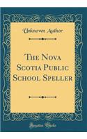 The Nova Scotia Public School Speller (Classic Reprint)