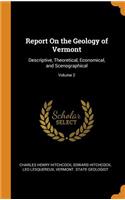 Report On the Geology of Vermont: Descriptive, Theoretical, Economical, and Scenographical; Volume 2