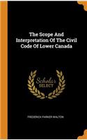 The Scope And Interpretation Of The Civil Code Of Lower Canada