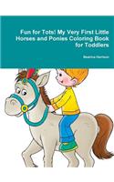 Fun for Tots! My Very First Little Horses and Ponies Coloring Book for Toddlers