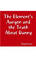 The Element's Aargon and the Truth About Danny
