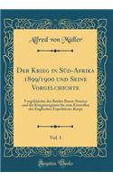 Der Krieg in Süd-Afrika 1899/1900 und Seine Vorgelchichte, Vol. 1: Vorgelchichte der Beiden Buren-Staaten und die Kriegsereignisse bis zum Eintreffen des Englischen Expeditions-Korps (Classic Reprint)