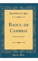 Raoul de Cambrai: Chanson de Geste (Classic Reprint)