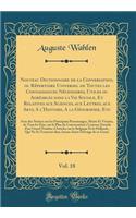 Nouveau Dictionnaire de la Conversation, ou Répertoire Universel de Toutes les Connaissances Nécessaires, Utiles ou Agréables dans la Vie Sociale, Et Relatives aux Sciences, aux Lettres, aux Arts, A l'Histoire, A la Géographie, Etc, Vol. 18: Avec d