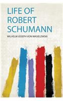Life of Robert Schumann