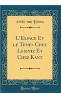 L'Espace Et le Temps Chez Leibniz Et Chez Kant (Classic Reprint)