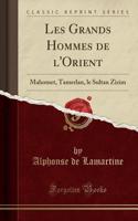 Les Grands Hommes de l'Orient: Mahomet, Tamerlan, Le Sultan Zizim (Classic Reprint): Mahomet, Tamerlan, Le Sultan Zizim (Classic Reprint)