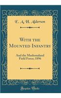 With the Mounted Infantry: And the Mashonaland Field Force; 1896 (Classic Reprint)