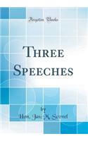 Three Speeches (Classic Reprint)