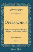 Opera Omnia, Vol. 24: Ex Editione Lugdunensi Religiose Castigata; Enarrationes in Joannem (Classic Reprint)