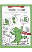 Think, Dear! Three Stories about Charles: Includes Keep Your Mouth Closed, Dear; Use Your Head, Dear; And Are You Thinking Again, Dear?