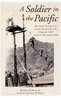 A Soldier in the Pacific: My Army Experiences During World War II, February 1943 Through December 1945