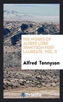 Works of Alfred Lord Tennyson Poet Laureate. Vol. II