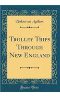 Trolley Trips Through New England (Classic Reprint)