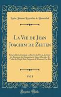 La Vie de Jean Joachim de Zieten, Vol. 1: Général de la Cavalerie au Service de Prusse, Colonel du Régiment des Houssards du Corps Chevalier de l'Ordre de l'Aigle Noir, Seigneur de Wustrau, Etc. Etc (Classic Reprint)