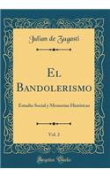El Bandolerismo, Vol. 2: Estudio Social y Memorias Históricas (Classic Reprint)