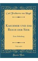 Kaschmir und das Reich der Siek, Vol. 4 of 4: Erste Abtheilung (Classic Reprint)