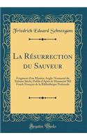 La RÃ©surrection Du Sauveur: Fragment d'Un MystÃ¨re Anglo-Normand Du XiiiÃ¨me SiÃ¨cle; PubliÃ© d'AprÃ¨s Le Manuscrit 902 Fonds FranÃ§ais de la BibliothÃ¨que Nationale (Classic Reprint)