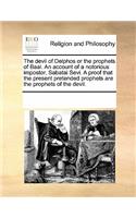 The Devil of Delphos or the Prophets of Baal. an Account of a Notorious Impostor, Sabatai Sevi. a Proof That the Present Pretended Prophets Are the Prophets of the Devil.