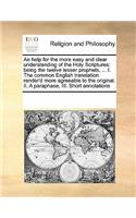 An Help for the More Easy and Clear Understanding of the Holy Scriptures: Being the Twelve Lesser Prophets, ... I. the Common English Translation Render'd More Agreeable to the Original. II. a Paraphase, III. Short Annotat