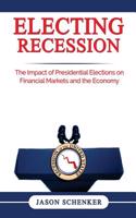 Electing Recession: The Impact of Presidential Elections on Financial Markets and the Economy