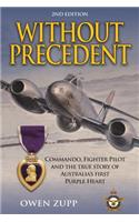 Without Precedent. 2nd Edition: Commando, Fighter Pilot and the true story of Australia's first Purple Heart