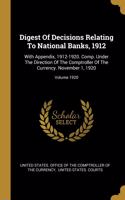 Digest Of Decisions Relating To National Banks, 1912: With Appendix, 1912-1920. Comp. Under The Direction Of The Comptroller Of The Currency. November 1, 1920; Volume 1920