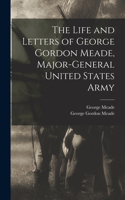 Life and Letters of George Gordon Meade, Major-General United States Army