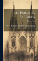 Les Primitifs Parisiens: Étude Sur La Peinture Et La Miniature À Paris Du Xive Siècle À La Renaissance. Lecons D'un Cours D'introduction À L'histoire De Paris Professé À La 