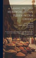 Sammlung Der Merkwürdigsten Reisen in Den Orient