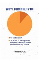 Why I Turn The TV On NOTEBOOK: Ruled Notepad Sayings Sketchbook Funny Persons Organizer Humorous Friends Planner Boyfriend or Girlfriend Gift A5 Diary 6x9 Inch Journal Lined 120 P