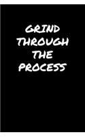 Grind Through The Process