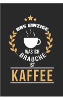 Das Einzige was ich brauche ist Kaffee: Tagebuch, Notizbuch, Buch 100 linierte Seiten im Softcover für alles, was man sich notieren und nicht vergessen möchte