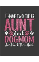 I Have Two Titles Aunt and Dog Mom and I Rock Them Both: Aunt and Dog Mom Notebook. 8.5 X 11 Size 120 Lined Pages Dog Mom Gifts.Dog Mom Journal.Best Aunt Gifts from Niece and Nephew.Great New Aunt Gifts