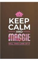 Keep Calm and Maggie Will Take Care of It: First Name Funny Sayings Personalized Customized Names Women Girl Mother's Day Gift Notebook Journal