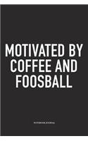 Motivated By Coffee And Foosball: A 6x9 Inch Matte Softcover Diary Notebook With 120 Blank Lined Pages And A Funny Table Soccer Sports Fanatic Cover Slogan