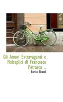 Gli Amori Extravaganti E Molteplici Di Francesco Petrarca ..