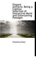 Elegant Extracts: Being a Copious Selection of Instructive Moral and Entertaining Passages