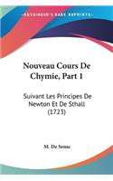 Nouveau Cours De Chymie, Part 1: Suivant Les Principes De Newton Et De Sthall (1723)(French)