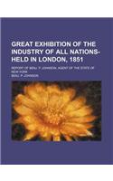 Great Exhibition of the Industry of All Nations-Held in London, 1851; Report of Benj. P. Johnson, Agent of the State of New-York: (English)