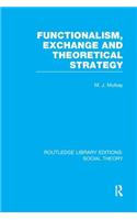 Functionalism, Exchange and Theoretical Strategy (RLE Social Theory)