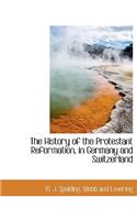 The History of the Protestant Reformation, in Germany and Switzerland