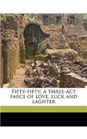 Fifty-Fifty; A Three-ACT Farce of Love, Luck and Laghter