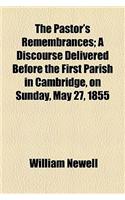 The Pastor's Remembrances; A Discourse Delivered Before the First Parish in Cambridge, on Sunday, May 27, 1855