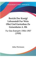 Bericht Der Konigl Lehranstalt Fur Wein Obst Und Gartenbau Zu Geisenheim A. Rh: Fur Das Etatsjahr 1906-1907 (1908)(German)