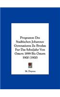 Programm Des Stadtischen Johannes-Gymnasiums Zu Breslau Fur Das Schuljahr Von Ostern 1899 Bis Ostern 1900 (1900)